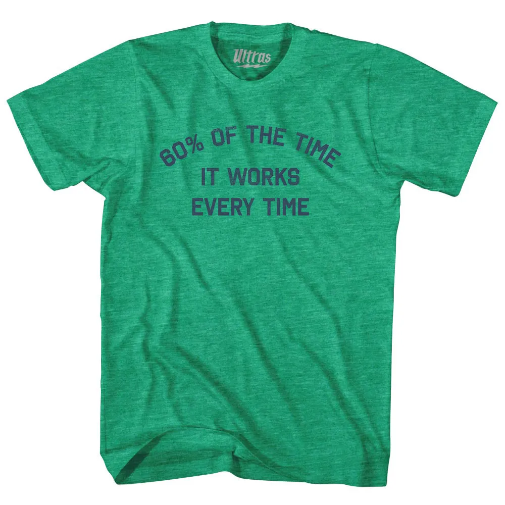 60% Of The Time It Works Every Time Adult Tri-Blend T-shirt