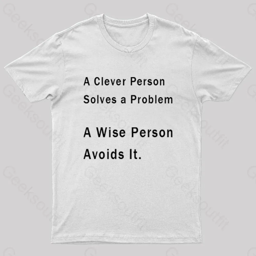 A Clever Person Solves a Problem A Wise Person Avoids It Geek T-Shirt