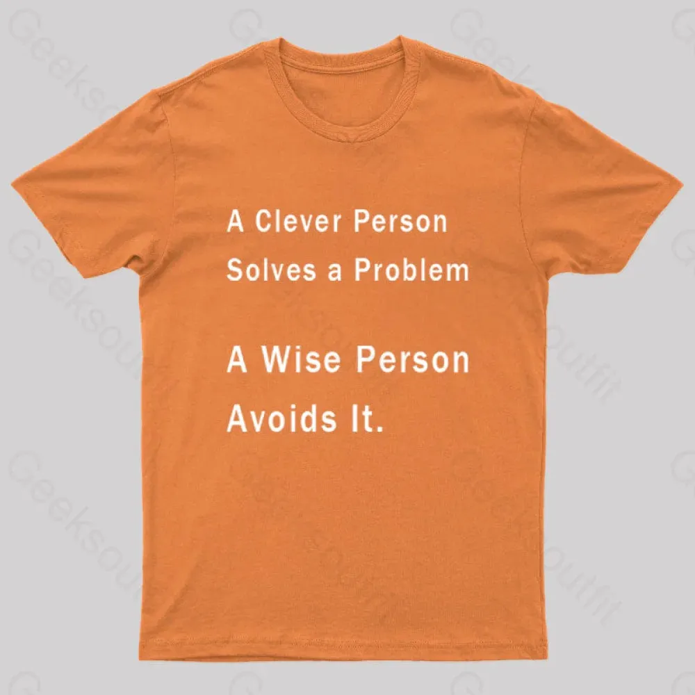 A Clever Person Solves a Problem A Wise Person Avoids It Geek T-Shirt