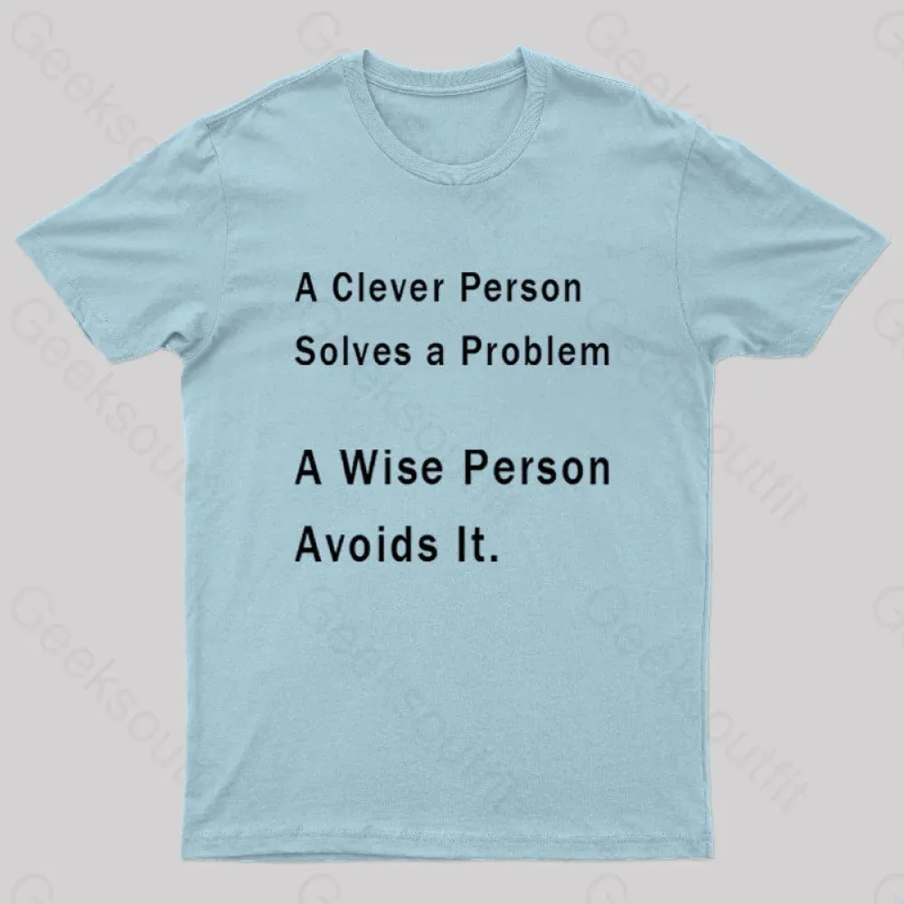 A Clever Person Solves a Problem A Wise Person Avoids It Geek T-Shirt