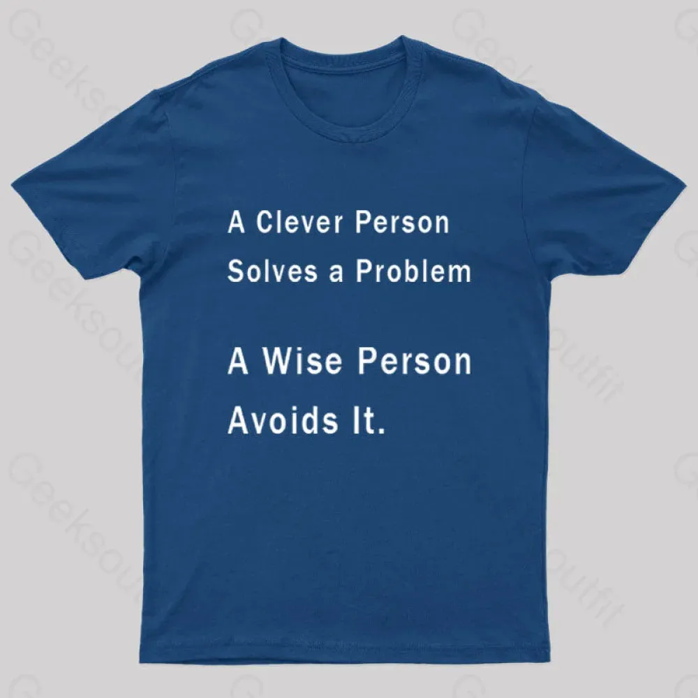 A Clever Person Solves a Problem A Wise Person Avoids It Geek T-Shirt