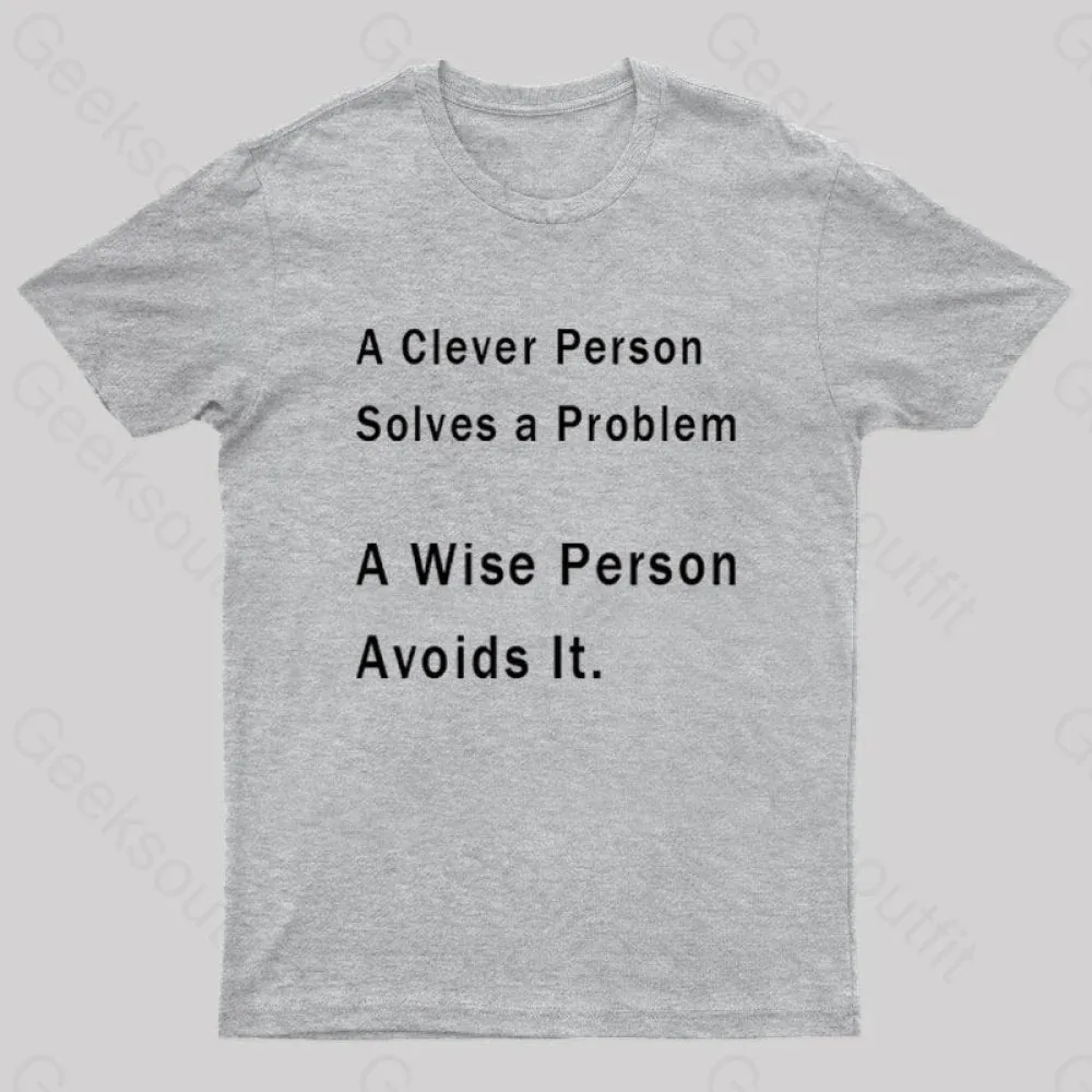A Clever Person Solves a Problem A Wise Person Avoids It Geek T-Shirt