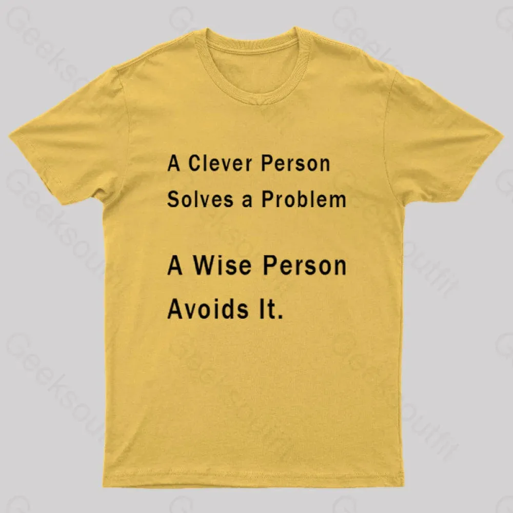 A Clever Person Solves a Problem A Wise Person Avoids It Geek T-Shirt
