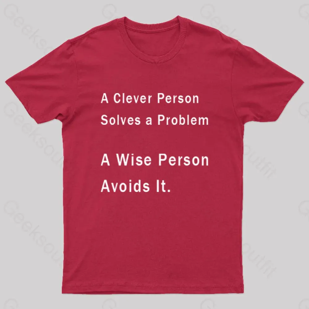 A Clever Person Solves a Problem A Wise Person Avoids It Geek T-Shirt