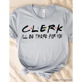 CLERK- I’ll be there for you t-shirt