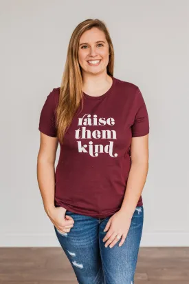 "Raise Them Kind" Graphic Tee- Maroon